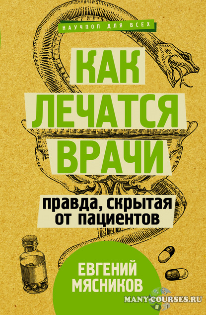 Евгений Мясников - Как лечатся врачи. Правда, скрытая от пациентов (2020)